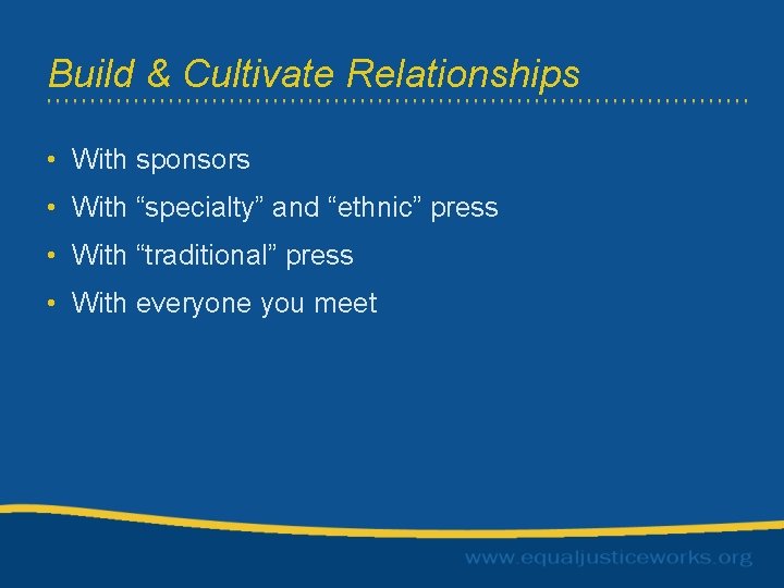 Build & Cultivate Relationships • With sponsors • With “specialty” and “ethnic” press •
