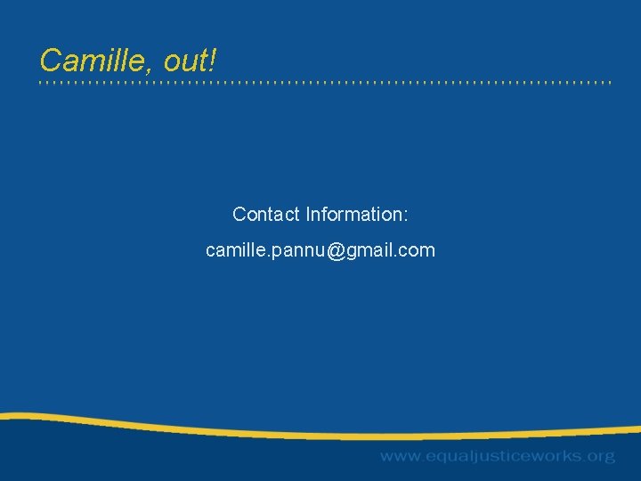 Camille, out! Contact Information: camille. pannu@gmail. com 