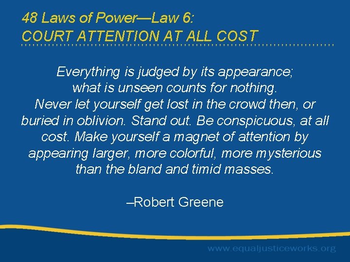 48 Laws of Power—Law 6: COURT ATTENTION AT ALL COST Everything is judged by
