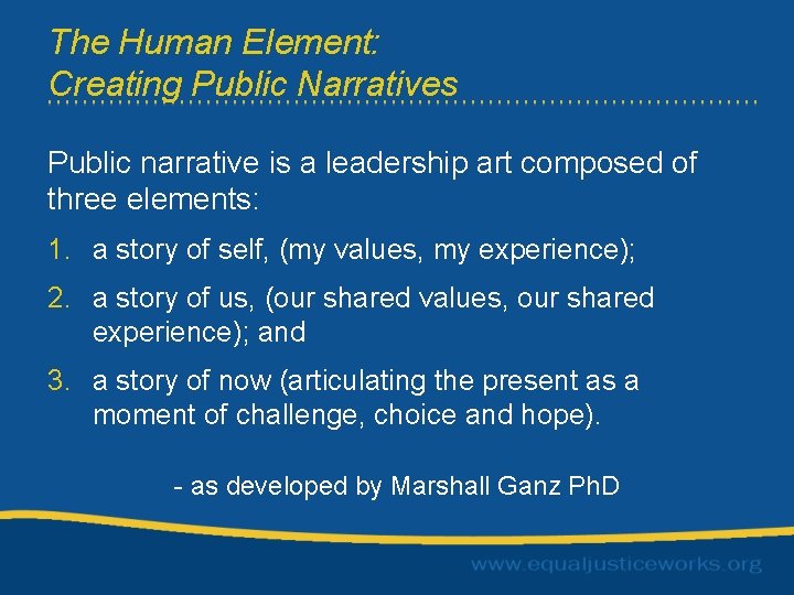 The Human Element: Creating Public Narratives Public narrative is a leadership art composed of