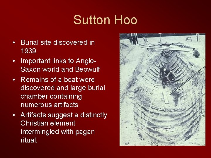 Sutton Hoo • Burial site discovered in 1939 • Important links to Anglo. Saxon
