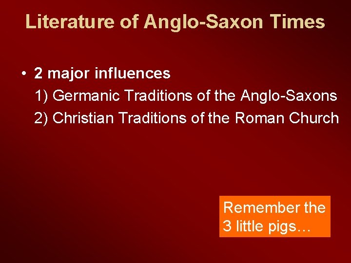 Literature of Anglo-Saxon Times • 2 major influences 1) Germanic Traditions of the Anglo-Saxons