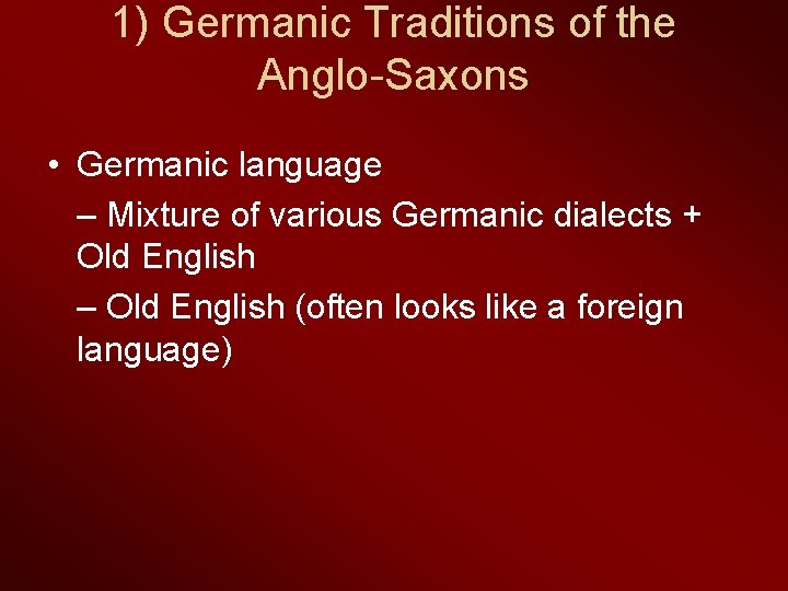 1) Germanic Traditions of the Anglo-Saxons • Germanic language – Mixture of various Germanic