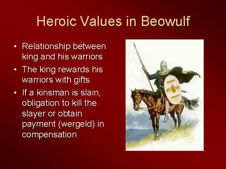 Heroic Values in Beowulf • Relationship between king and his warriors • The king