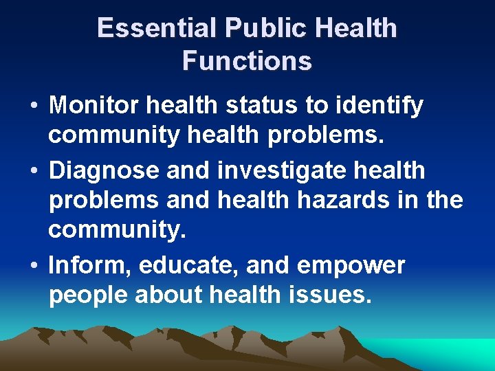 Essential Public Health Functions • Monitor health status to identify community health problems. •