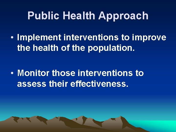 Public Health Approach • Implement interventions to improve the health of the population. •
