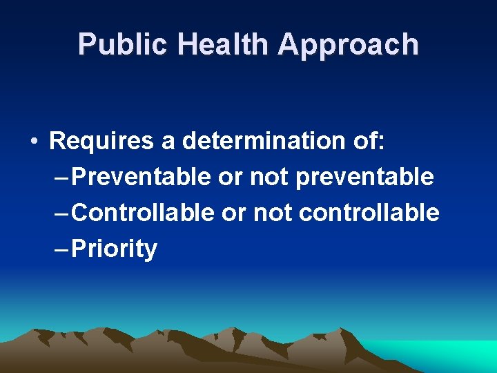 Public Health Approach • Requires a determination of: – Preventable or not preventable –