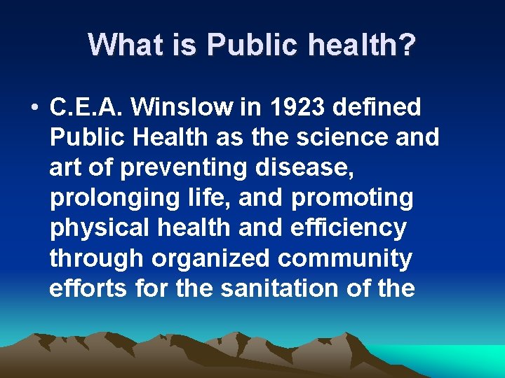 What is Public health? • C. E. A. Winslow in 1923 defined Public Health