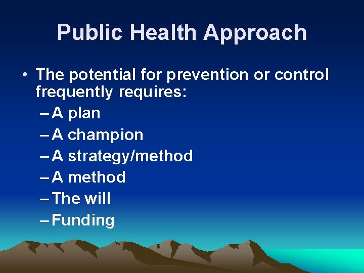 Public Health Approach • The potential for prevention or control frequently requires: – A