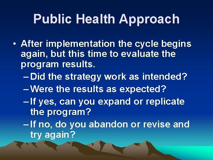 Public Health Approach • After implementation the cycle begins again, but this time to