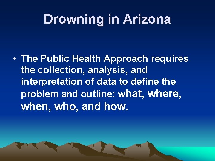 Drowning in Arizona • The Public Health Approach requires the collection, analysis, and interpretation