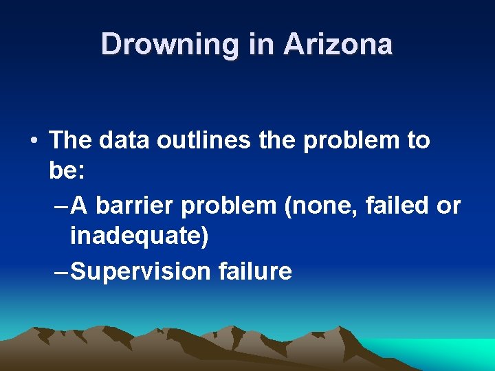 Drowning in Arizona • The data outlines the problem to be: – A barrier