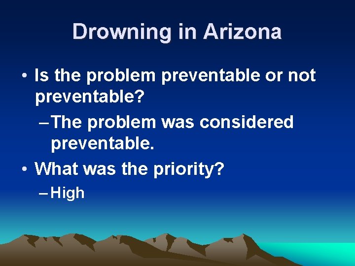 Drowning in Arizona • Is the problem preventable or not preventable? – The problem