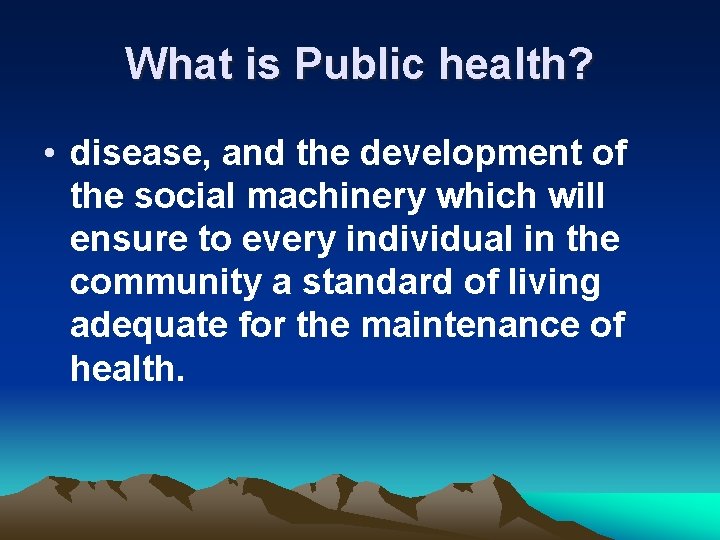 What is Public health? • disease, and the development of the social machinery which