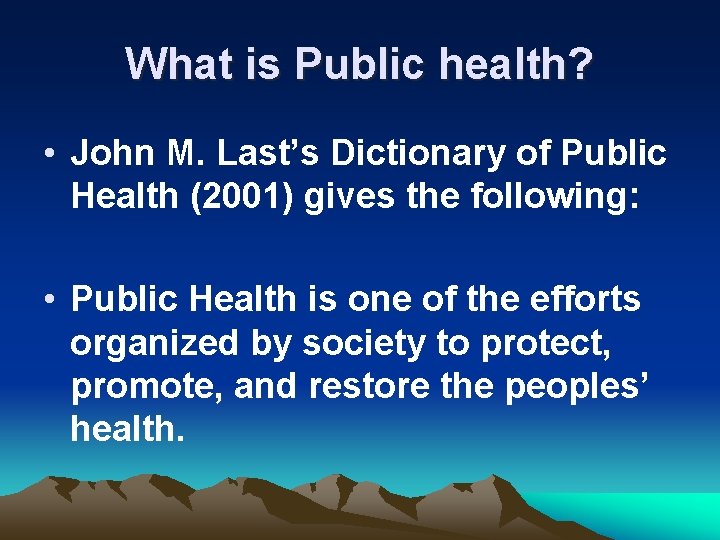 What is Public health? • John M. Last’s Dictionary of Public Health (2001) gives