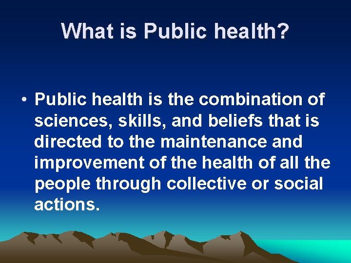 What is Public health? • Public health is the combination of sciences, skills, and