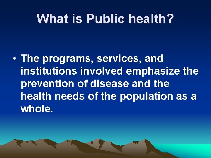 What is Public health? • The programs, services, and institutions involved emphasize the prevention