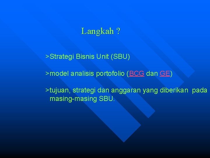 Langkah ? >Strategi Bisnis Unit (SBU) >model analisis portofolio (BCG dan GE) >tujuan, strategi