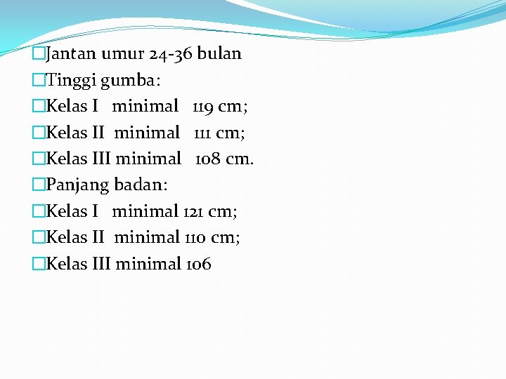 �Jantan umur 24 -36 bulan �Tinggi gumba: �Kelas I minimal 119 cm; �Kelas II