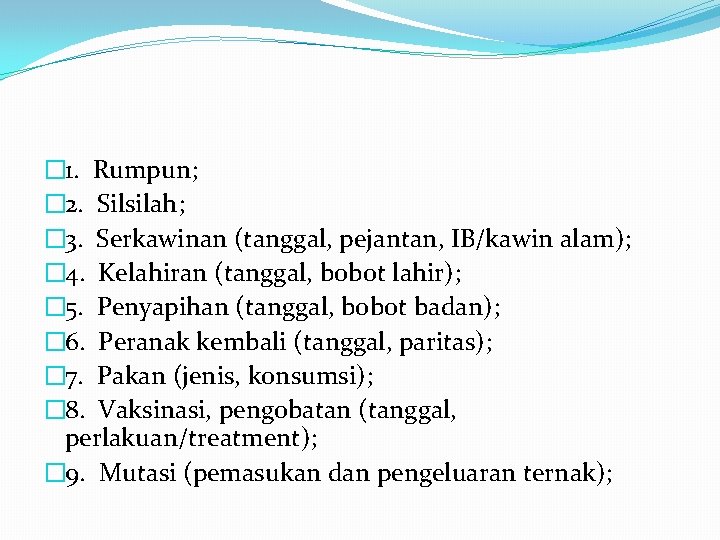 � 1. Rumpun; � 2. Silsilah; � 3. Serkawinan (tanggal, pejantan, IB/kawin alam); �