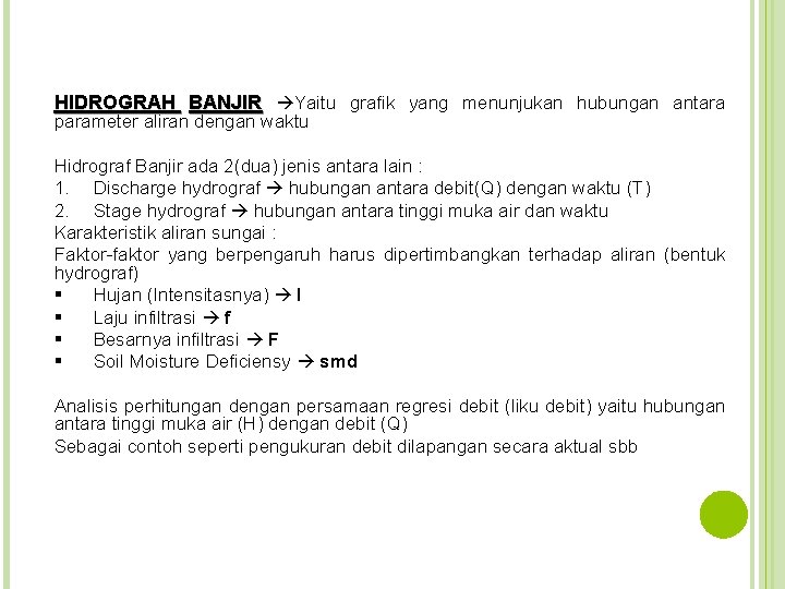 HIDROGRAH BANJIR Yaitu grafik yang menunjukan hubungan antara parameter aliran dengan waktu Hidrograf Banjir