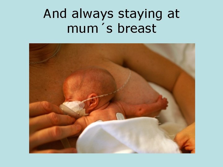And always staying at mum´s breast 