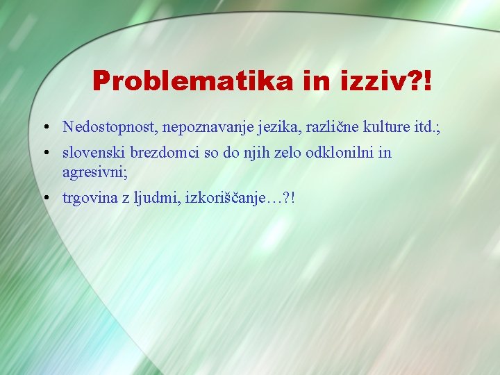 Problematika in izziv? ! • Nedostopnost, nepoznavanje jezika, različne kulture itd. ; • slovenski