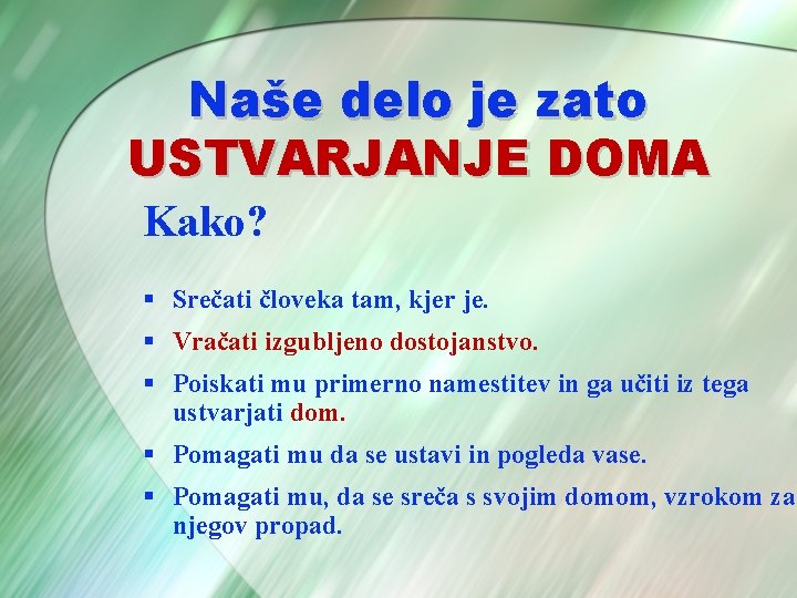 Naše delo je zato USTVARJANJE DOMA Kako? § Srečati človeka tam, kjer je. §