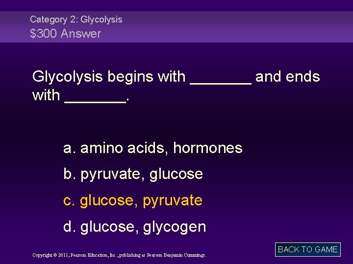 Category 2: Glycolysis $300 Answer Glycolysis begins with _______ and ends with _______. a.