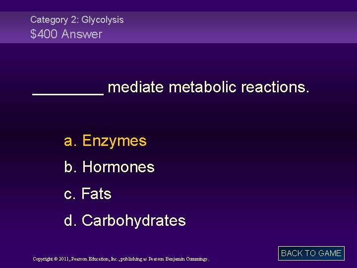 Category 2: Glycolysis $400 Answer ____ mediate metabolic reactions. a. Enzymes b. Hormones c.