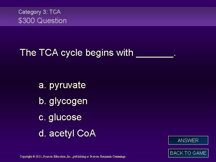 Category 3: TCA $300 Question The TCA cycle begins with _______. a. pyruvate b.