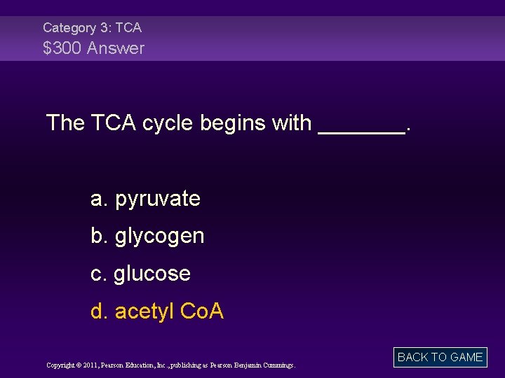Category 3: TCA $300 Answer The TCA cycle begins with _______. a. pyruvate b.