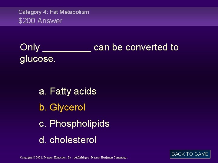 Category 4: Fat Metabolism $200 Answer Only _____ can be converted to glucose. a.