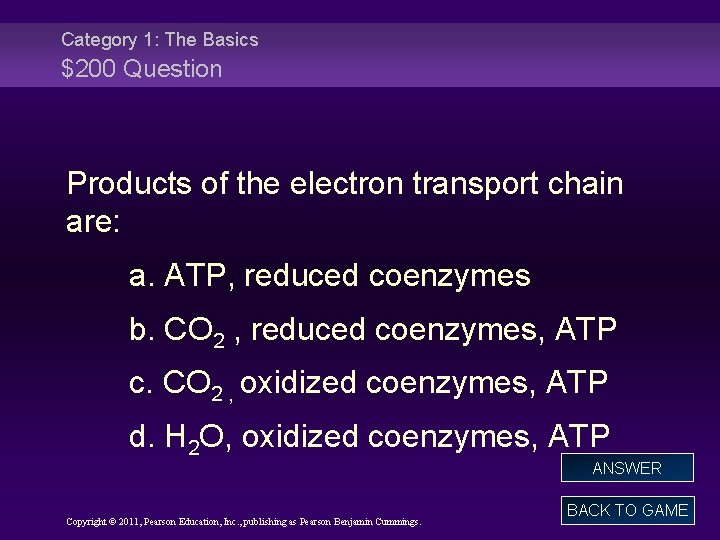 Category 1: The Basics $200 Question Products of the electron transport chain are: a.