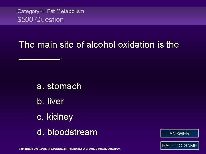 Category 4: Fat Metabolism $500 Question The main site of alcohol oxidation is the