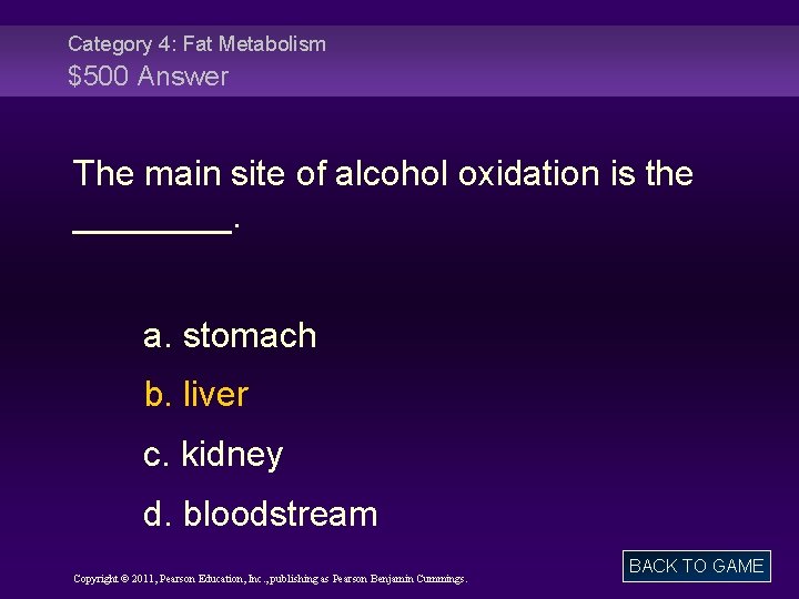 Category 4: Fat Metabolism $500 Answer The main site of alcohol oxidation is the
