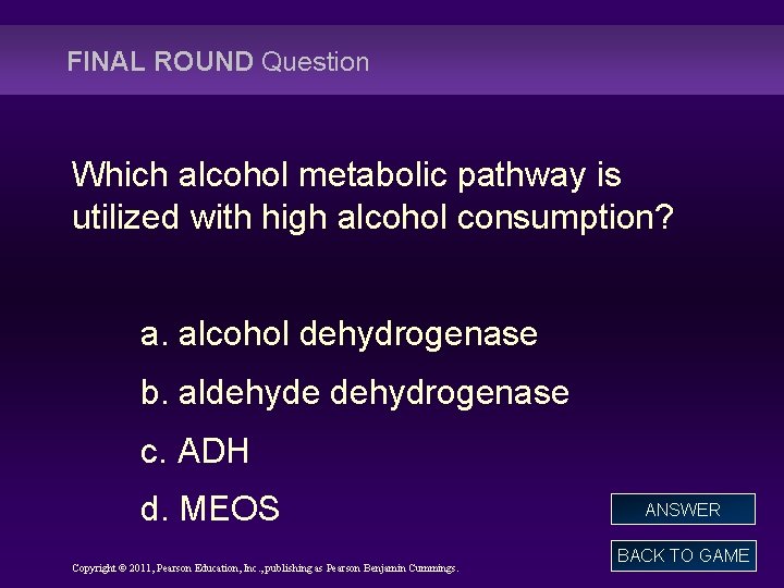 FINAL ROUND Question Which alcohol metabolic pathway is utilized with high alcohol consumption? a.