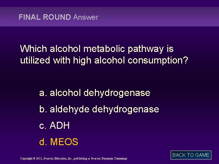 FINAL ROUND Answer Which alcohol metabolic pathway is utilized with high alcohol consumption? a.