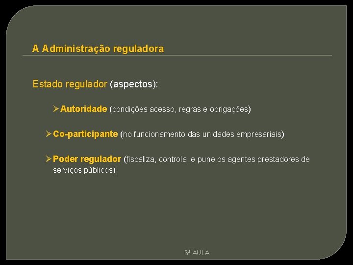 A Administração reguladora Estado regulador (aspectos): ØAutoridade (condições acesso, regras e obrigações) ØCo-participante (no