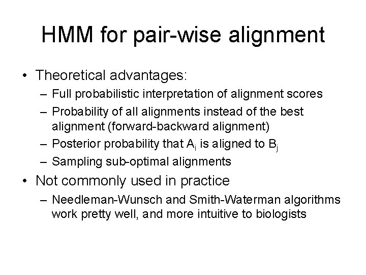 HMM for pair-wise alignment • Theoretical advantages: – Full probabilistic interpretation of alignment scores