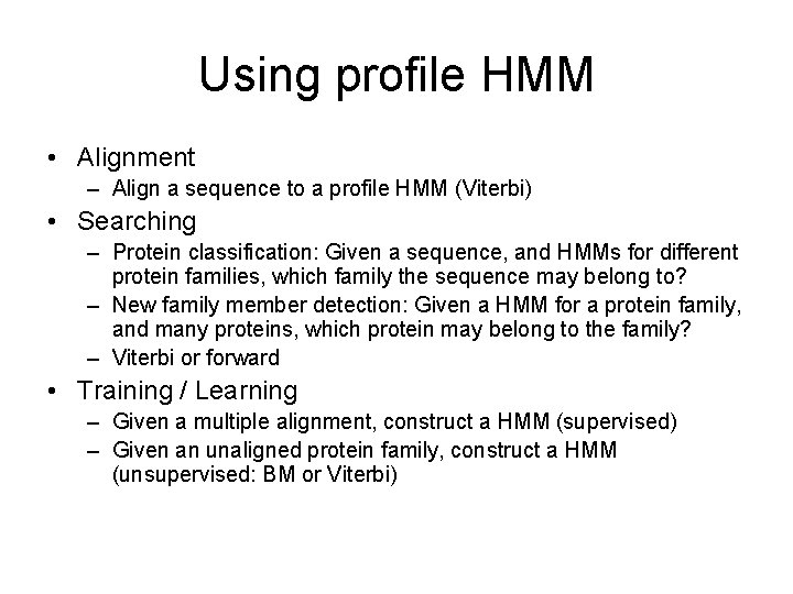 Using profile HMM • Alignment – Align a sequence to a profile HMM (Viterbi)