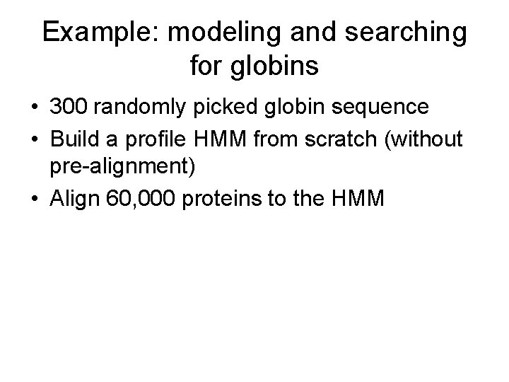 Example: modeling and searching for globins • 300 randomly picked globin sequence • Build