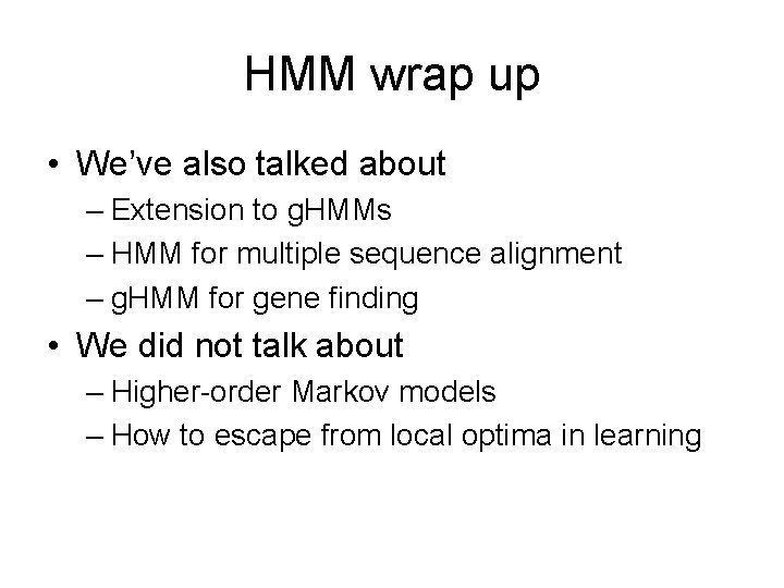 HMM wrap up • We’ve also talked about – Extension to g. HMMs –