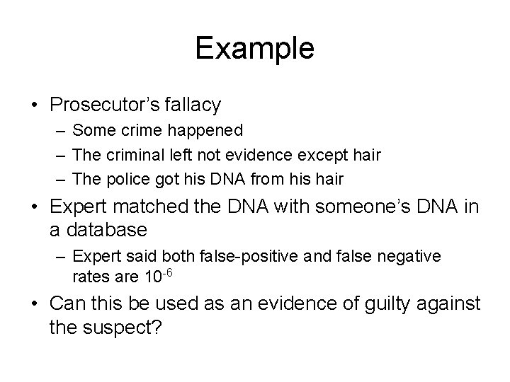 Example • Prosecutor’s fallacy – Some crime happened – The criminal left not evidence