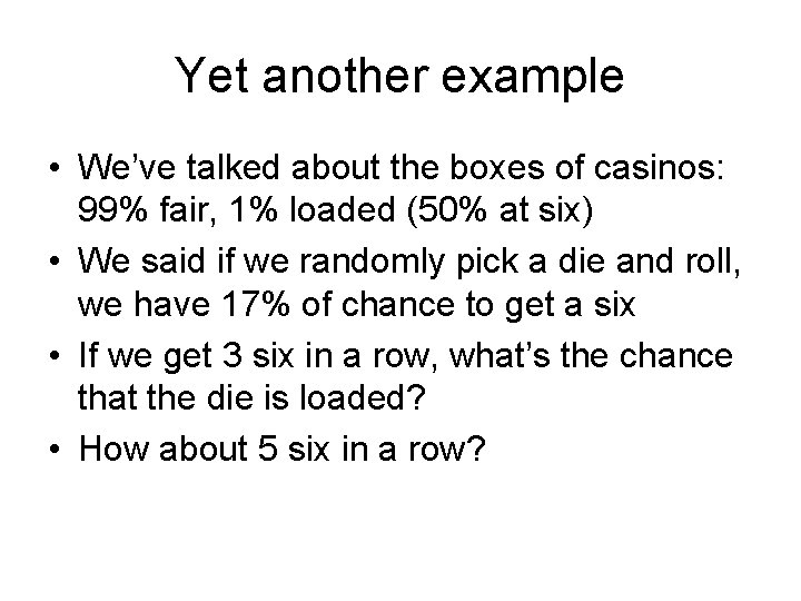 Yet another example • We’ve talked about the boxes of casinos: 99% fair, 1%