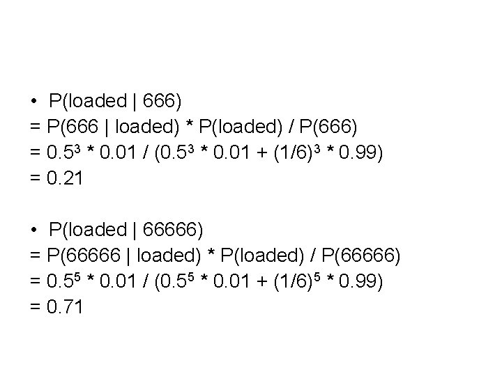  • P(loaded | 666) = P(666 | loaded) * P(loaded) / P(666) =