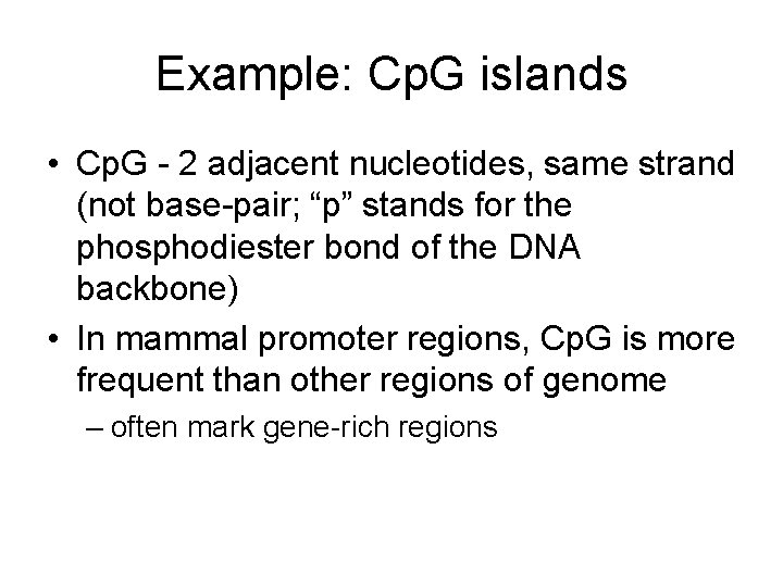 Example: Cp. G islands • Cp. G - 2 adjacent nucleotides, same strand (not