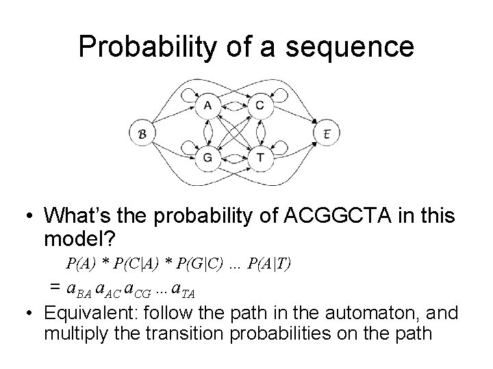 Probability of a sequence • What’s the probability of ACGGCTA in this model? P(A)