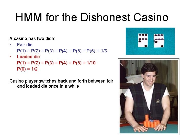 HMM for the Dishonest Casino A casino has two dice: • Fair die P(1)