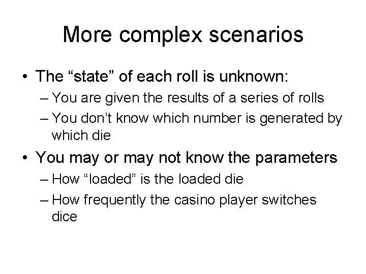 More complex scenarios • The “state” of each roll is unknown: – You are